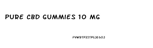 Pure Cbd Gummies 10 Mg