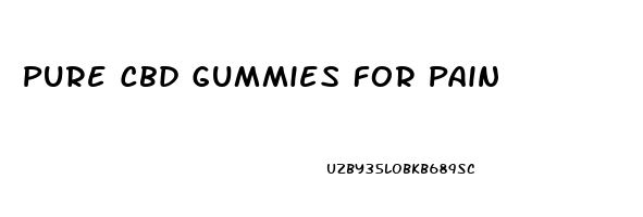 Pure Cbd Gummies For Pain