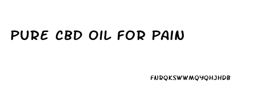 Pure Cbd Oil For Pain