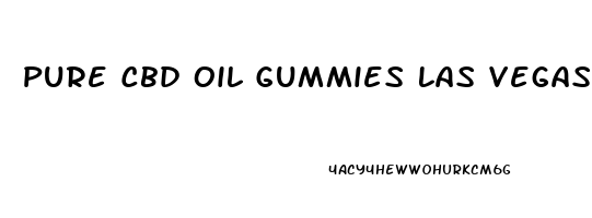 Pure Cbd Oil Gummies Las Vegas
