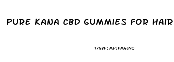 Pure Kana Cbd Gummies For Hair Growth