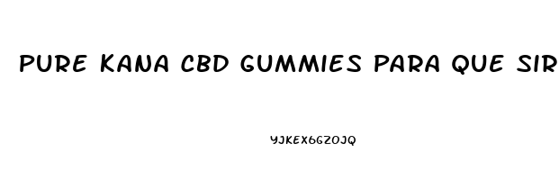 Pure Kana Cbd Gummies Para Que Sirve