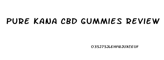 Pure Kana Cbd Gummies Review