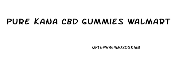 Pure Kana Cbd Gummies Walmart