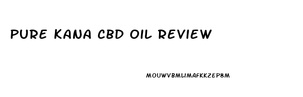 Pure Kana Cbd Oil Review