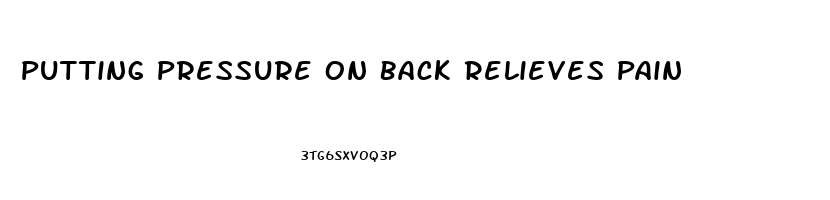 Putting Pressure On Back Relieves Pain