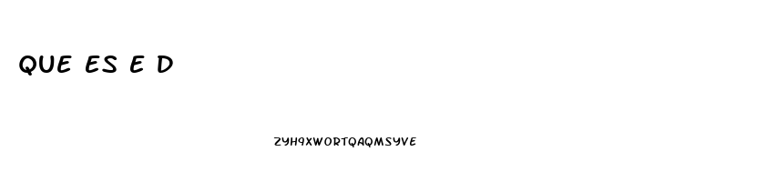 Que Es E D