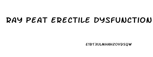 Ray Peat Erectile Dysfunction