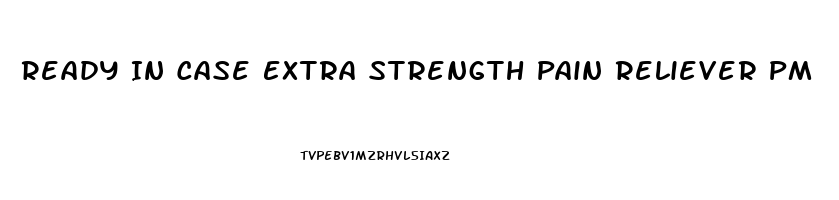 Ready In Case Extra Strength Pain Reliever Pm