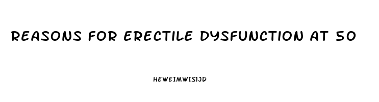 Reasons For Erectile Dysfunction At 50