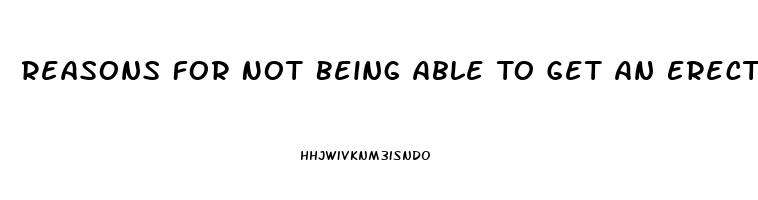 Reasons For Not Being Able To Get An Erection