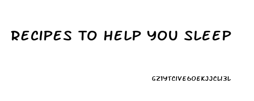 Recipes To Help You Sleep