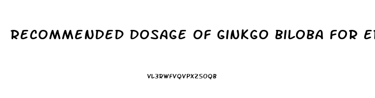 Recommended Dosage Of Ginkgo Biloba For Erectile Dysfunction