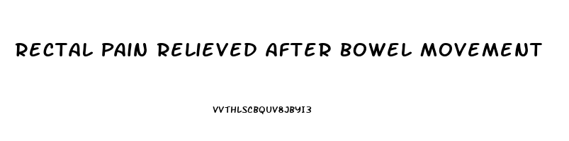 Rectal Pain Relieved After Bowel Movement