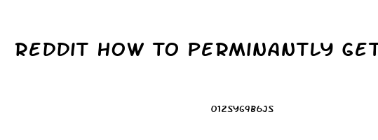 Reddit How To Perminantly Get Ri Of My Sex Drive