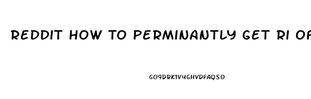 Reddit How To Perminantly Get Ri Of My Sex Drive