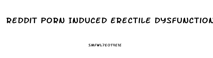 Reddit Porn Induced Erectile Dysfunction