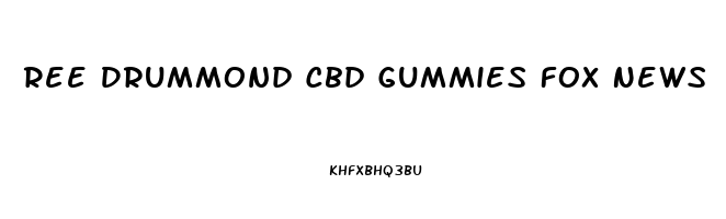 Ree Drummond Cbd Gummies Fox News