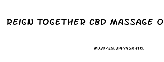 Reign Together Cbd Massage Oil