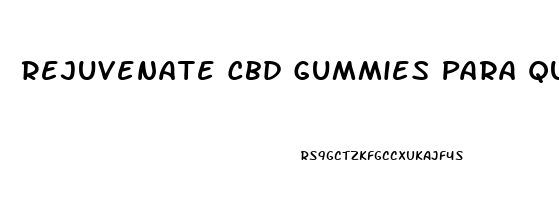 Rejuvenate Cbd Gummies Para Que Sirve