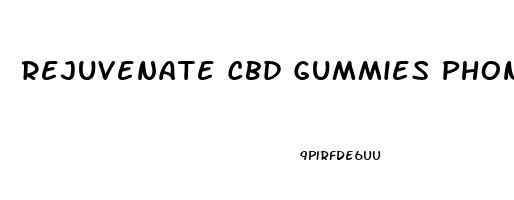 Rejuvenate Cbd Gummies Phone Number