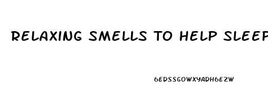 Relaxing Smells To Help Sleep