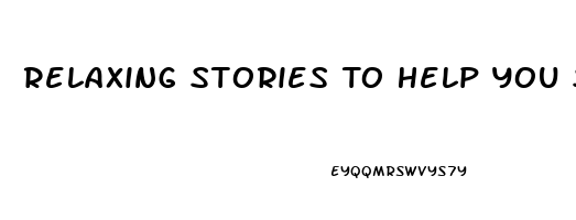 Relaxing Stories To Help You Sleep