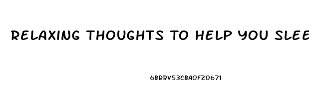 Relaxing Thoughts To Help You Sleep