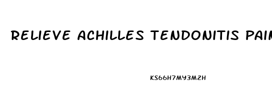 Relieve Achilles Tendonitis Pain