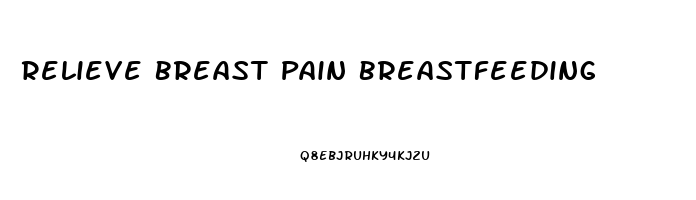 Relieve Breast Pain Breastfeeding