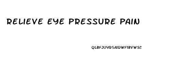 Relieve Eye Pressure Pain