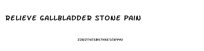 Relieve Gallbladder Stone Pain