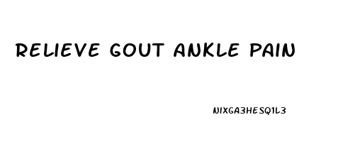 Relieve Gout Ankle Pain