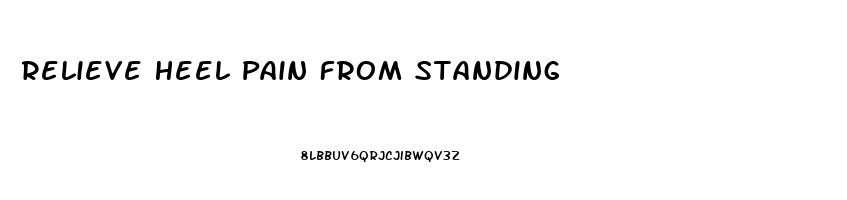 Relieve Heel Pain From Standing