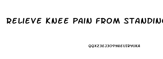 Relieve Knee Pain From Standing