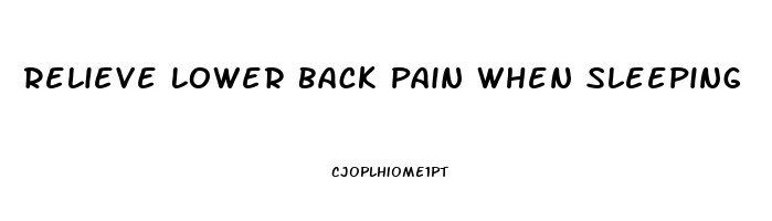 Relieve Lower Back Pain When Sleeping