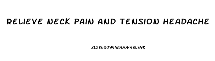 Relieve Neck Pain And Tension Headache