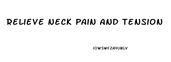 Relieve Neck Pain And Tension