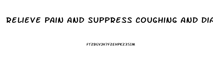 Relieve Pain And Suppress Coughing And Diarrhea