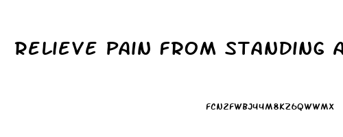 Relieve Pain From Standing All Day