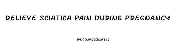 Relieve Sciatica Pain During Pregnancy