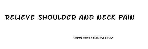 Relieve Shoulder And Neck Pain