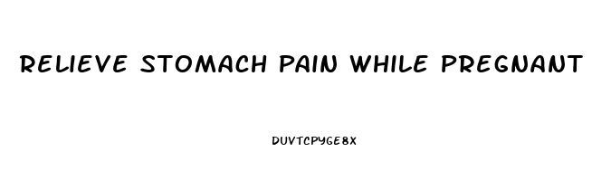 Relieve Stomach Pain While Pregnant