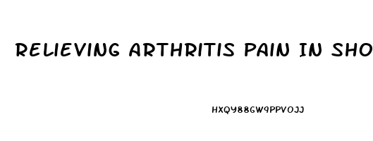 Relieving Arthritis Pain In Shoulders