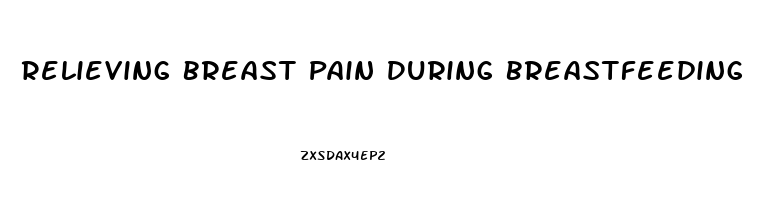 Relieving Breast Pain During Breastfeeding