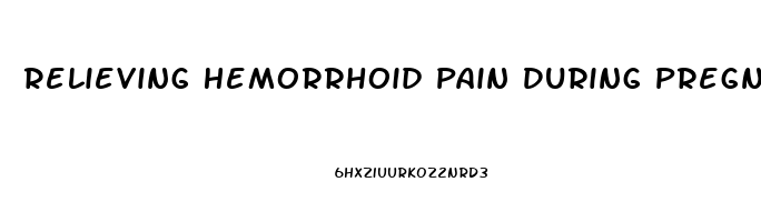 Relieving Hemorrhoid Pain During Pregnancy