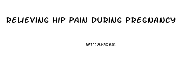 Relieving Hip Pain During Pregnancy