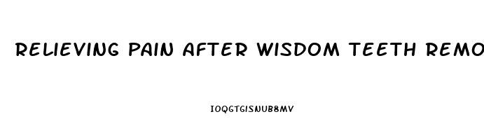 Relieving Pain After Wisdom Teeth Removal