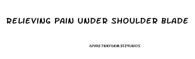 Relieving Pain Under Shoulder Blade