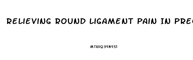 Relieving Round Ligament Pain In Pregnancy